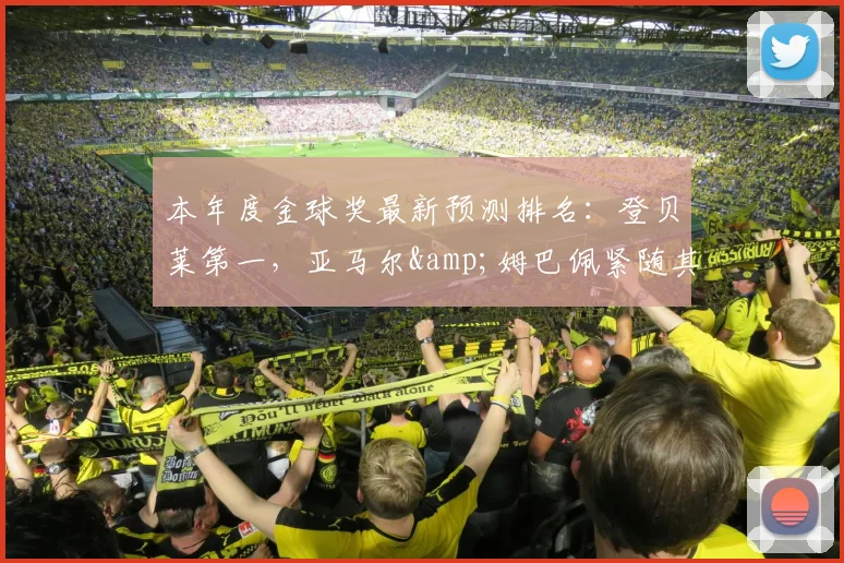 本年度金球奖最新预测排名：登贝莱第一，亚马尔&姆巴佩紧随其后
